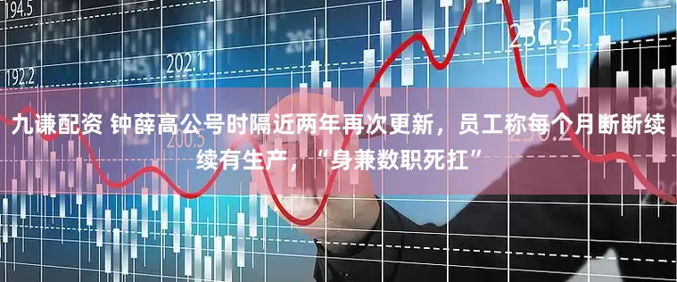 九谦配资 钟薛高公号时隔近两年再次更新，员工称每个月断断续续有生产，“身兼数职死扛”